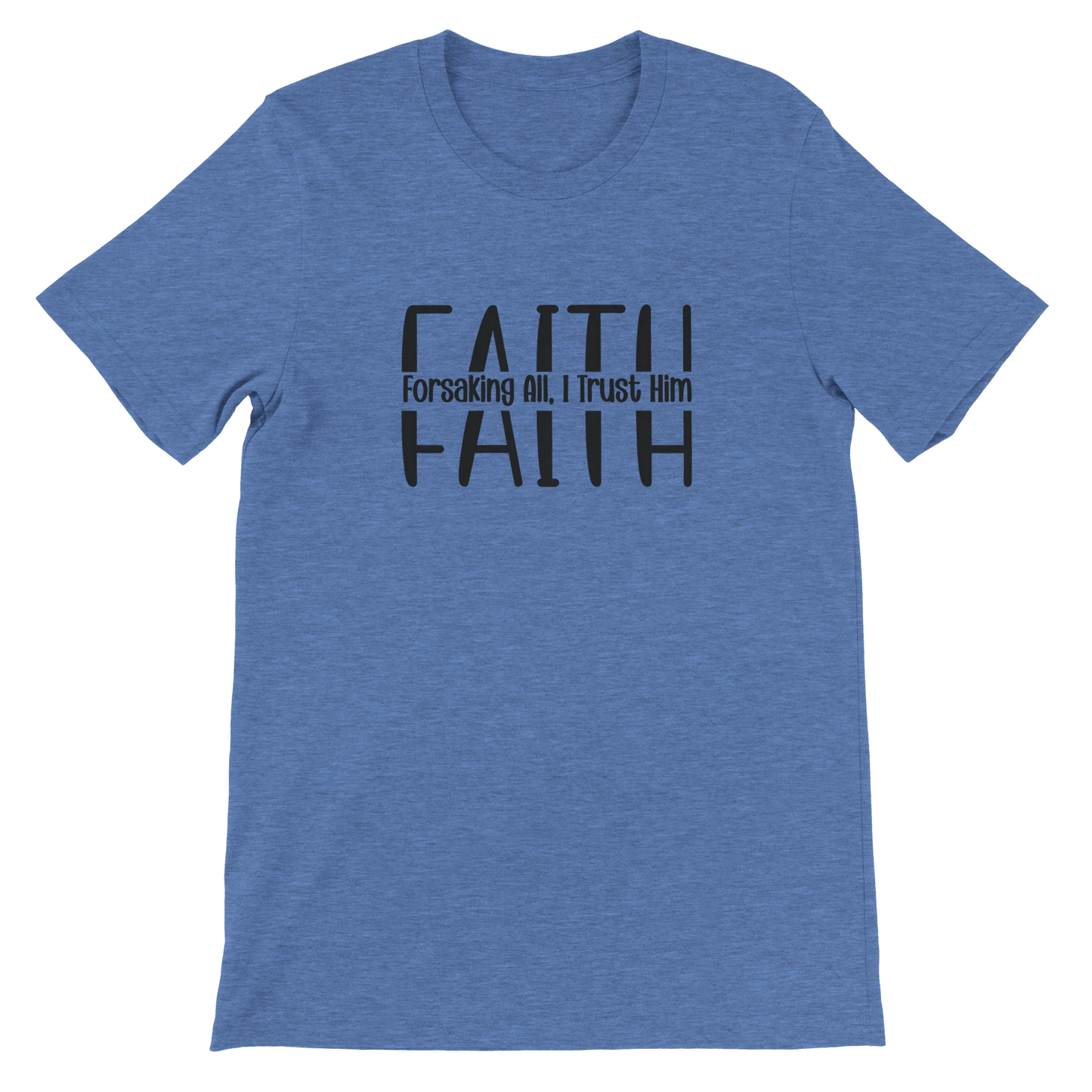 Blue t-shirt with black text 'FAITH Forsaking All, I Trust Him' on a white background