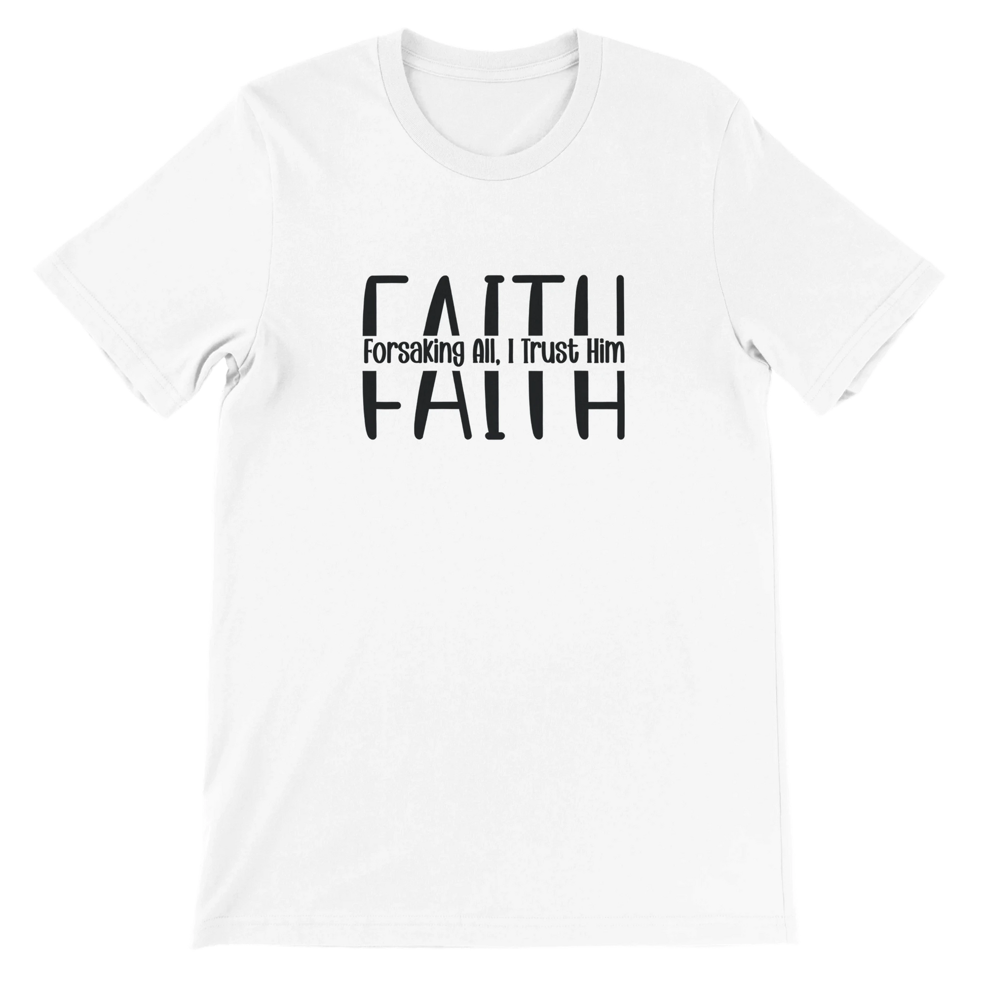 White t-shirt with 'FAITH Forsaking All, I Trust Him' text on a white background