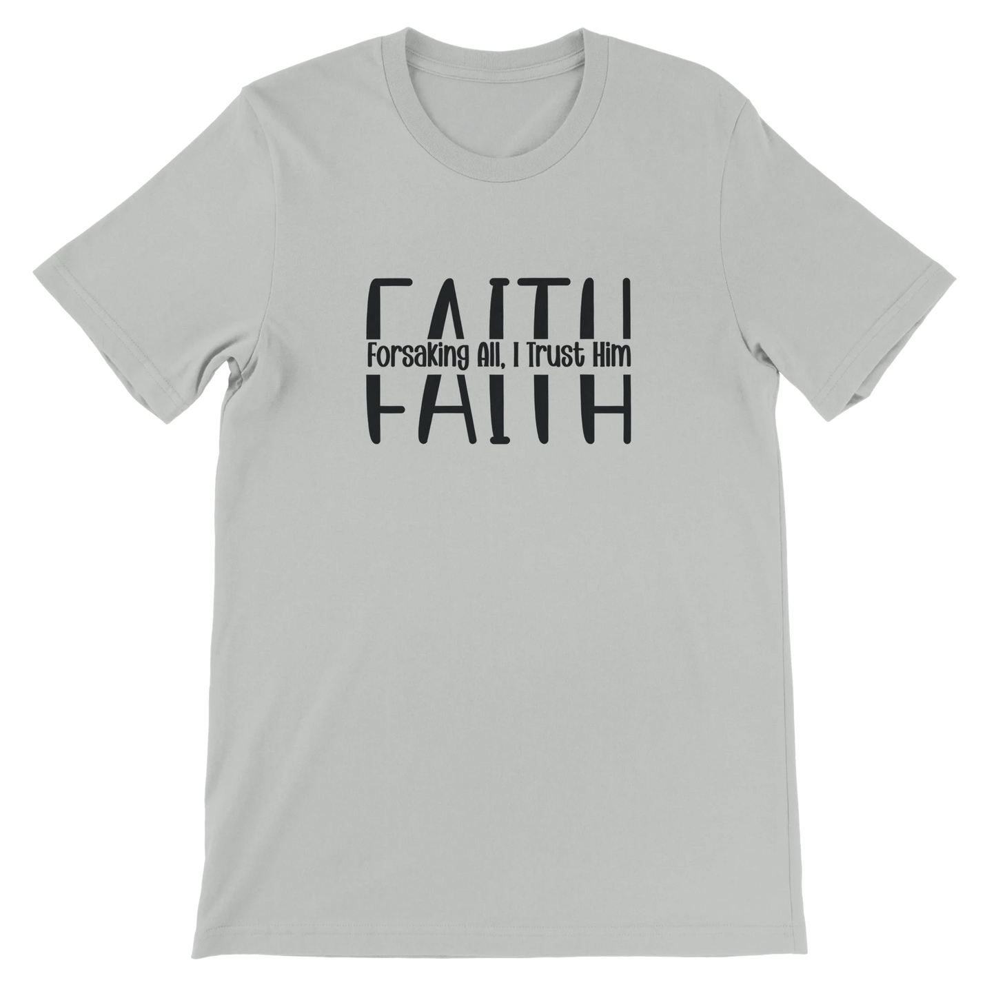 Gray t-shirt with 'FAITH Forsaking All, I Trust Him' text on a white background