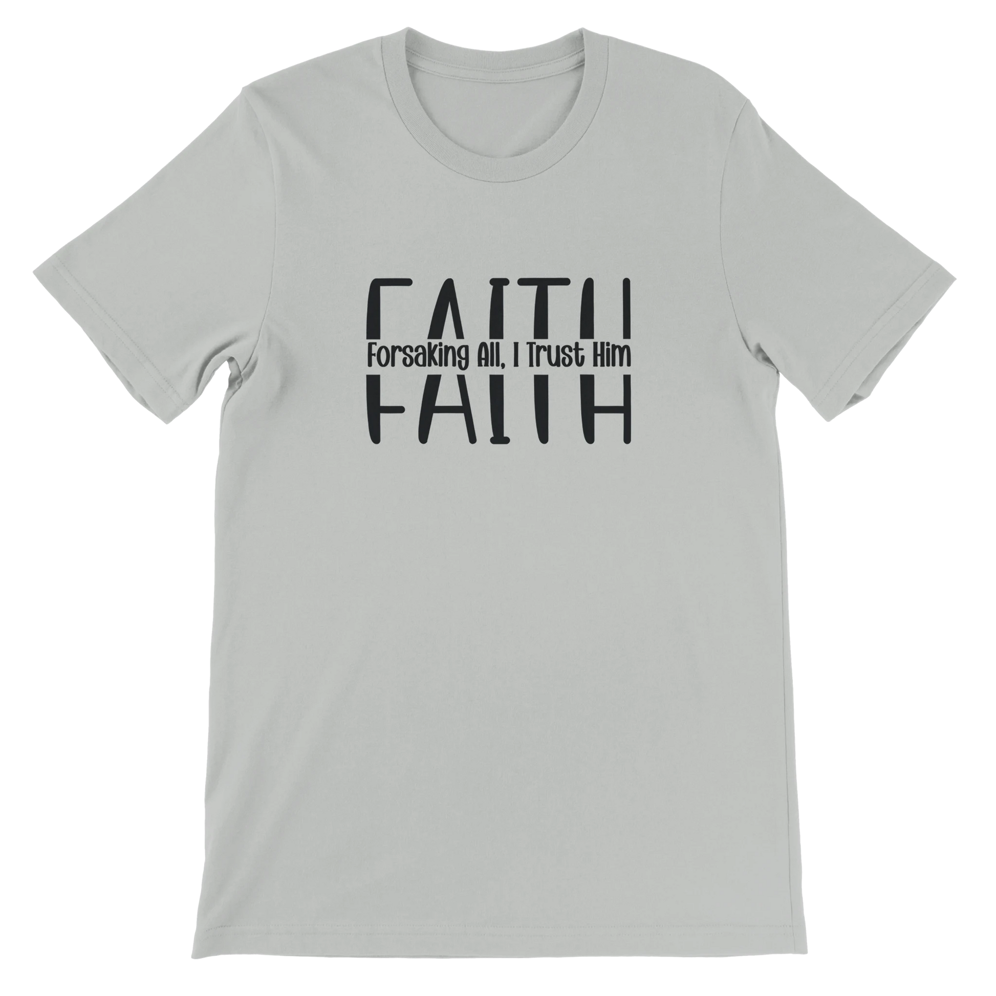 Gray t-shirt with 'FAITH Forsaking All, I Trust Him' text on a white background