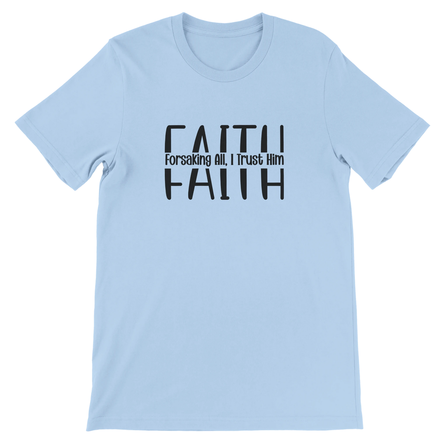 Light blue t-shirt with black text 'FAITH Forsaking All, I Trust Him' on a white background